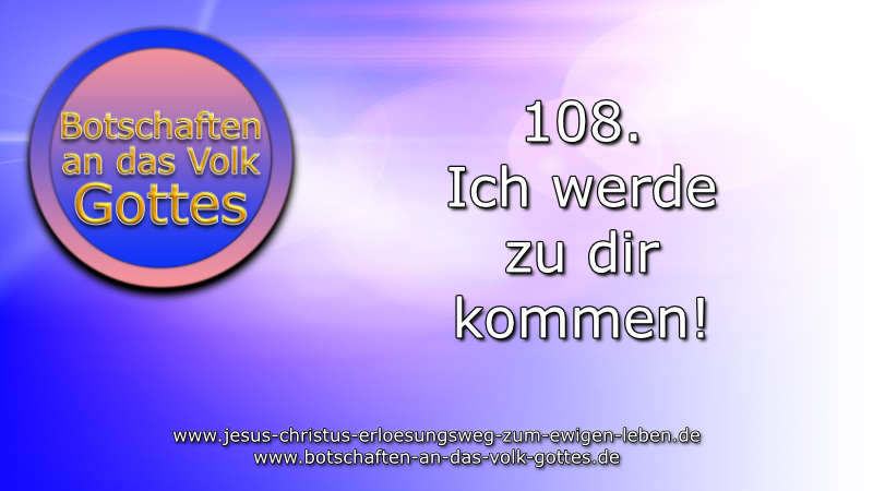 108. Ich werde zu dir kommen!