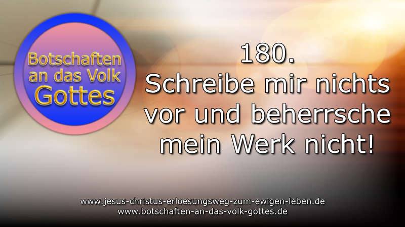 180. Botschaft an das Volk Gottes – Schreibe mir nichts vor und beherrsche mein Werk nicht!