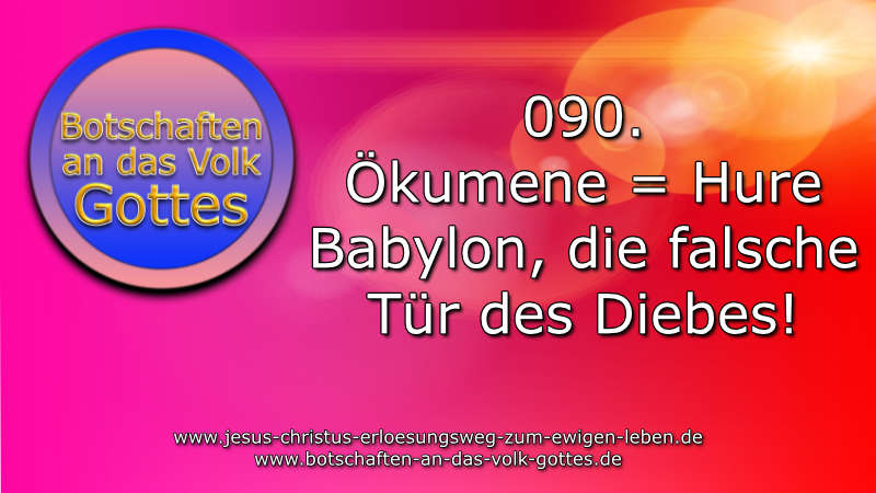 090. Ökumene = Hure Babylon, die falsche Tür des Diebes!