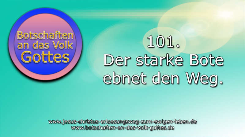 101. Der starke Bote ebnet den Weg.