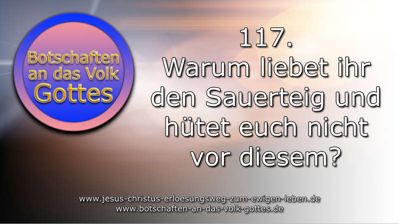 117. Warum liebet ihr den Sauerteig und hütet euch nicht vor diesem?