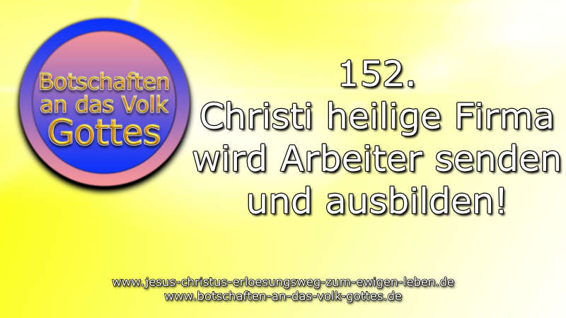 152. Botschaft an das Volk Gottes – Christi heilige Firma wird Arbeiter senden und ausbilden!
