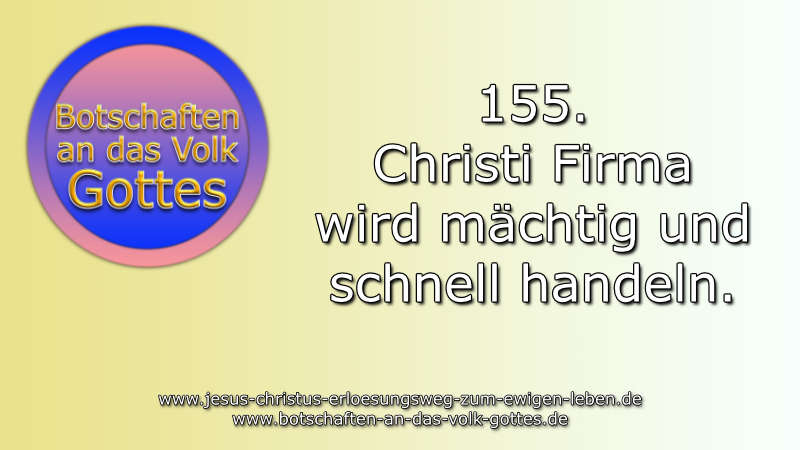 155. Christi Firma wird mächtig und schnell handeln.