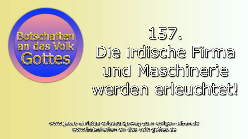 157. Die irdische Firma und Maschinerie werden erleuchtet!